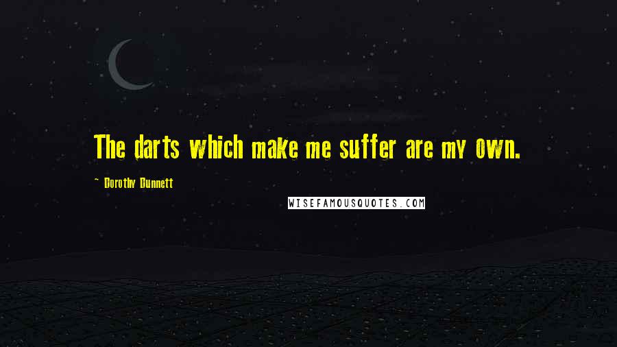 Dorothy Dunnett Quotes: The darts which make me suffer are my own.