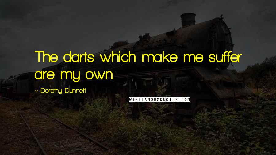 Dorothy Dunnett Quotes: The darts which make me suffer are my own.