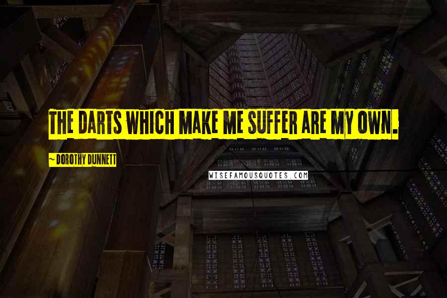 Dorothy Dunnett Quotes: The darts which make me suffer are my own.
