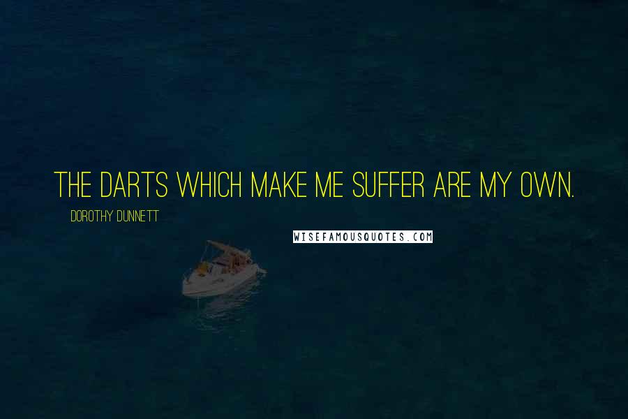 Dorothy Dunnett Quotes: The darts which make me suffer are my own.