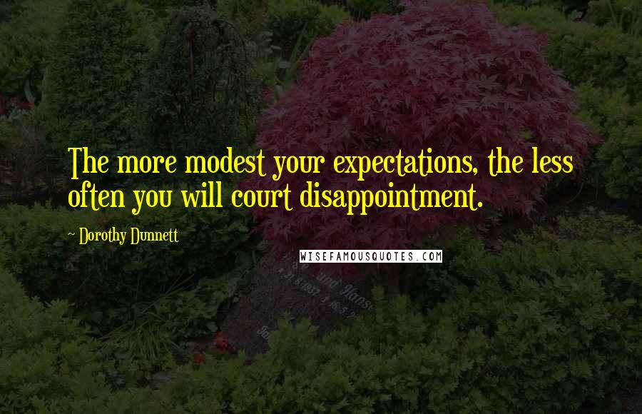 Dorothy Dunnett Quotes: The more modest your expectations, the less often you will court disappointment.