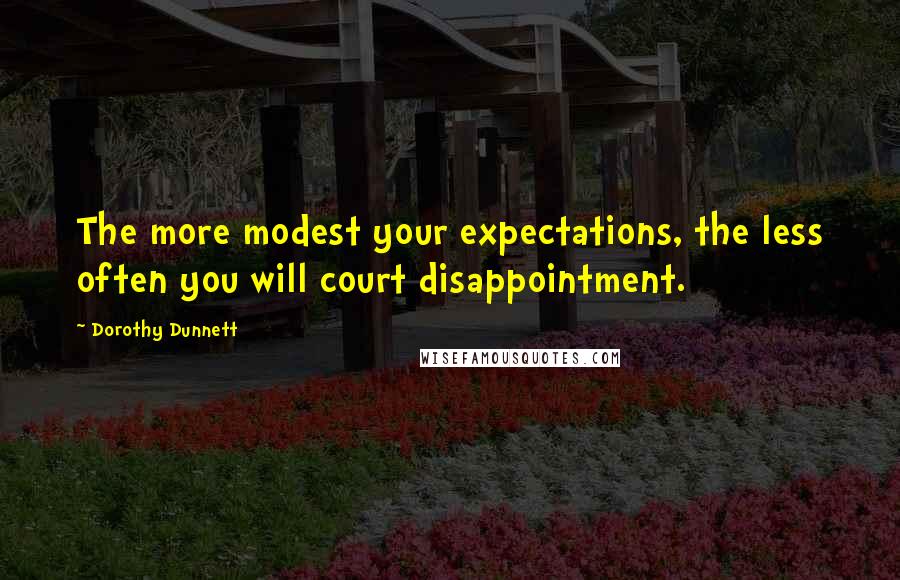 Dorothy Dunnett Quotes: The more modest your expectations, the less often you will court disappointment.