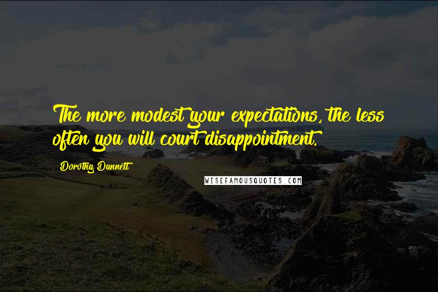 Dorothy Dunnett Quotes: The more modest your expectations, the less often you will court disappointment.