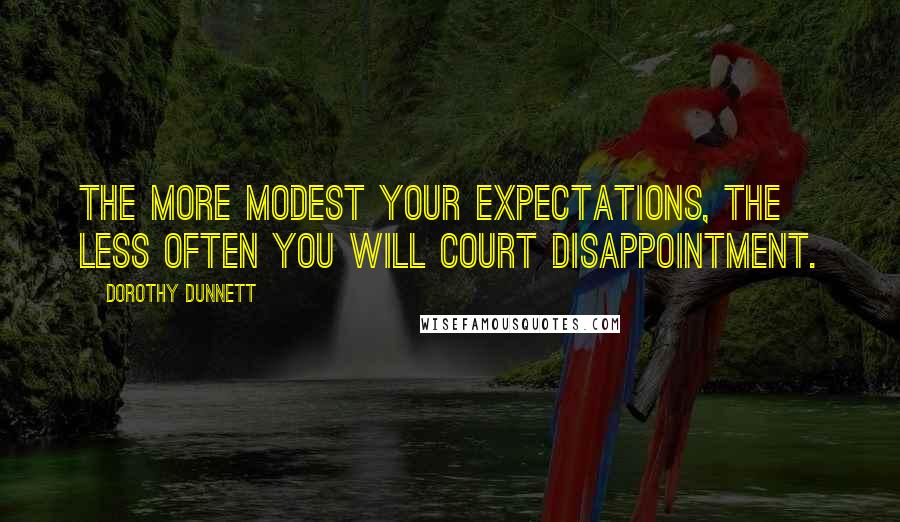Dorothy Dunnett Quotes: The more modest your expectations, the less often you will court disappointment.