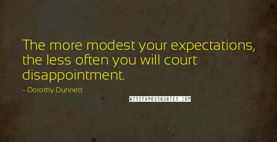 Dorothy Dunnett Quotes: The more modest your expectations, the less often you will court disappointment.