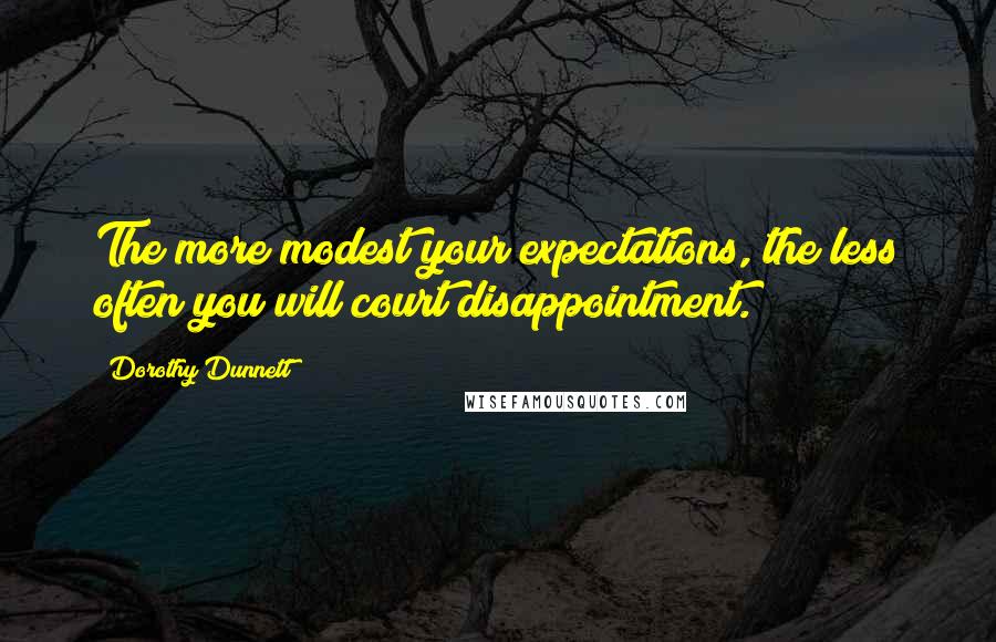 Dorothy Dunnett Quotes: The more modest your expectations, the less often you will court disappointment.