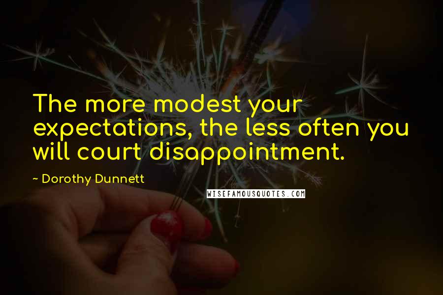 Dorothy Dunnett Quotes: The more modest your expectations, the less often you will court disappointment.