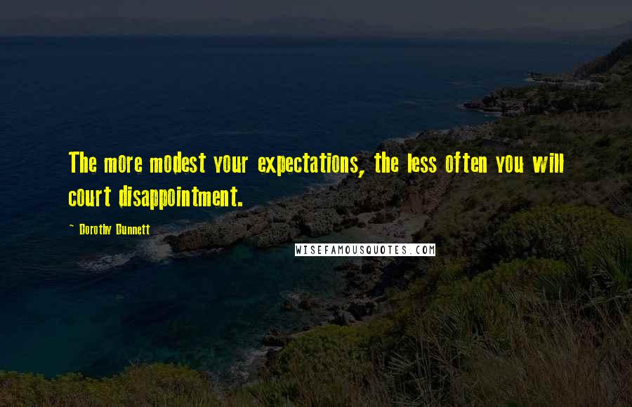Dorothy Dunnett Quotes: The more modest your expectations, the less often you will court disappointment.