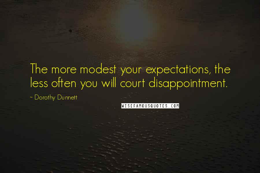 Dorothy Dunnett Quotes: The more modest your expectations, the less often you will court disappointment.