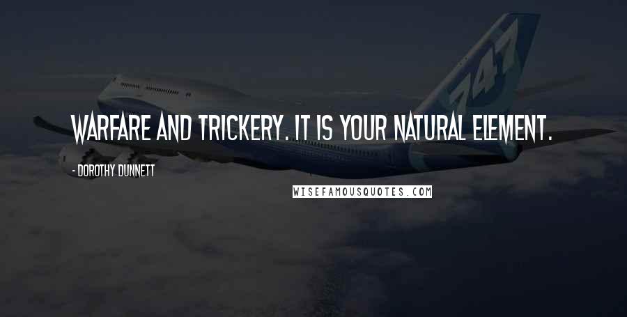 Dorothy Dunnett Quotes: Warfare and trickery. It is your natural element.
