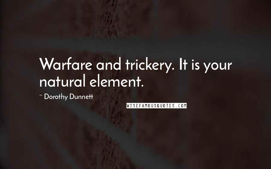 Dorothy Dunnett Quotes: Warfare and trickery. It is your natural element.