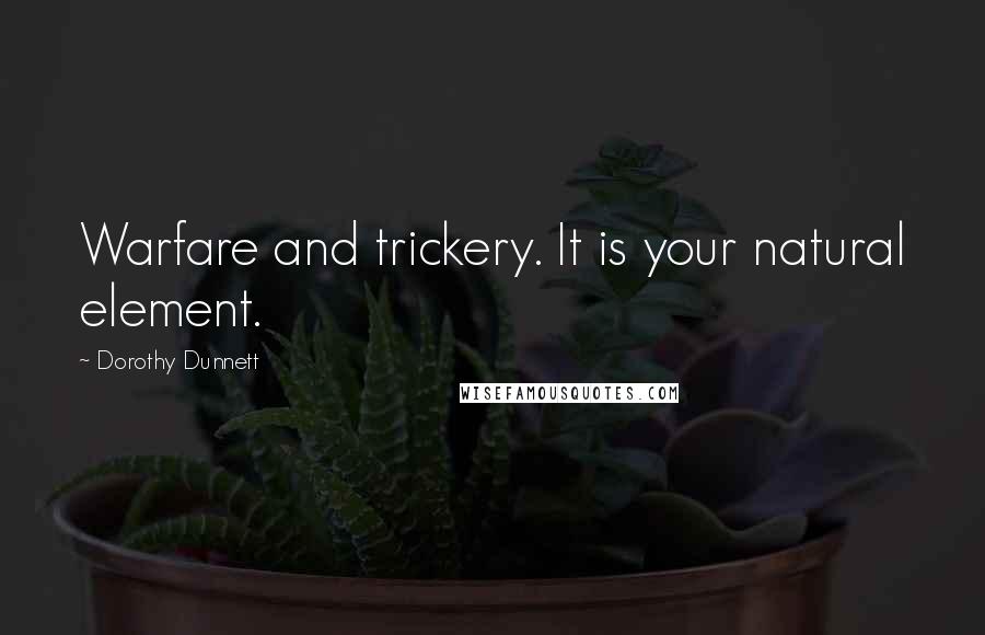 Dorothy Dunnett Quotes: Warfare and trickery. It is your natural element.