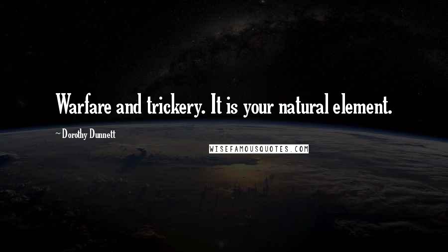 Dorothy Dunnett Quotes: Warfare and trickery. It is your natural element.