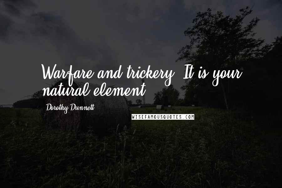 Dorothy Dunnett Quotes: Warfare and trickery. It is your natural element.