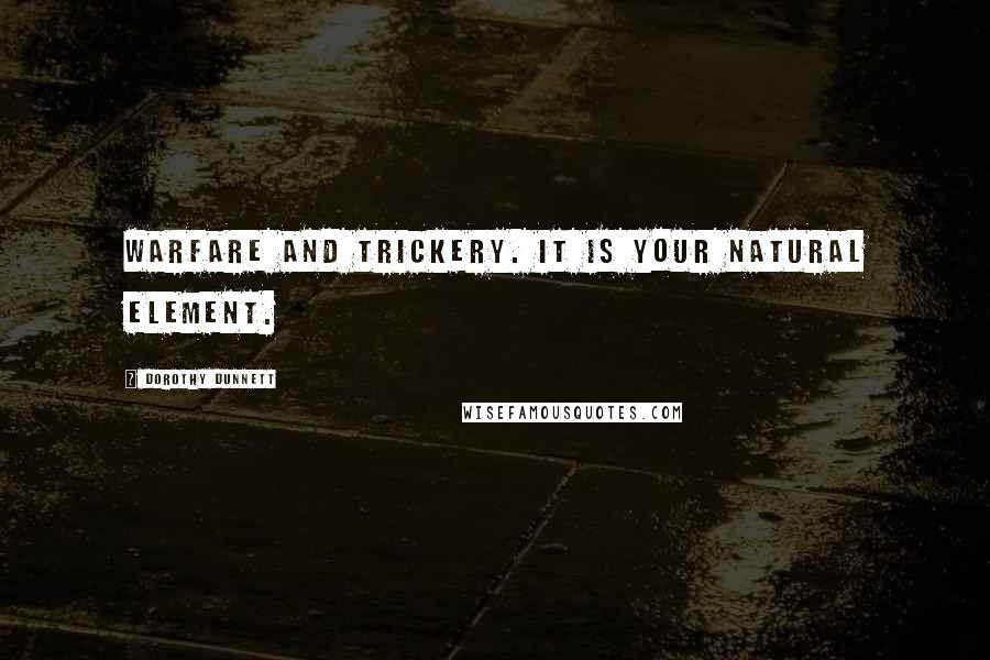 Dorothy Dunnett Quotes: Warfare and trickery. It is your natural element.