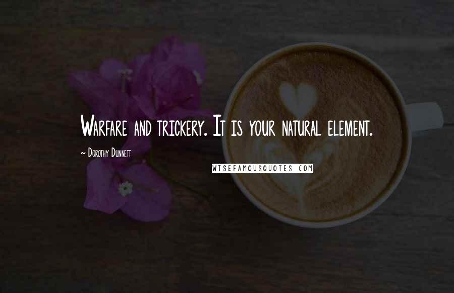 Dorothy Dunnett Quotes: Warfare and trickery. It is your natural element.