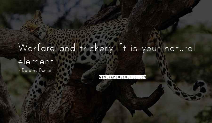 Dorothy Dunnett Quotes: Warfare and trickery. It is your natural element.