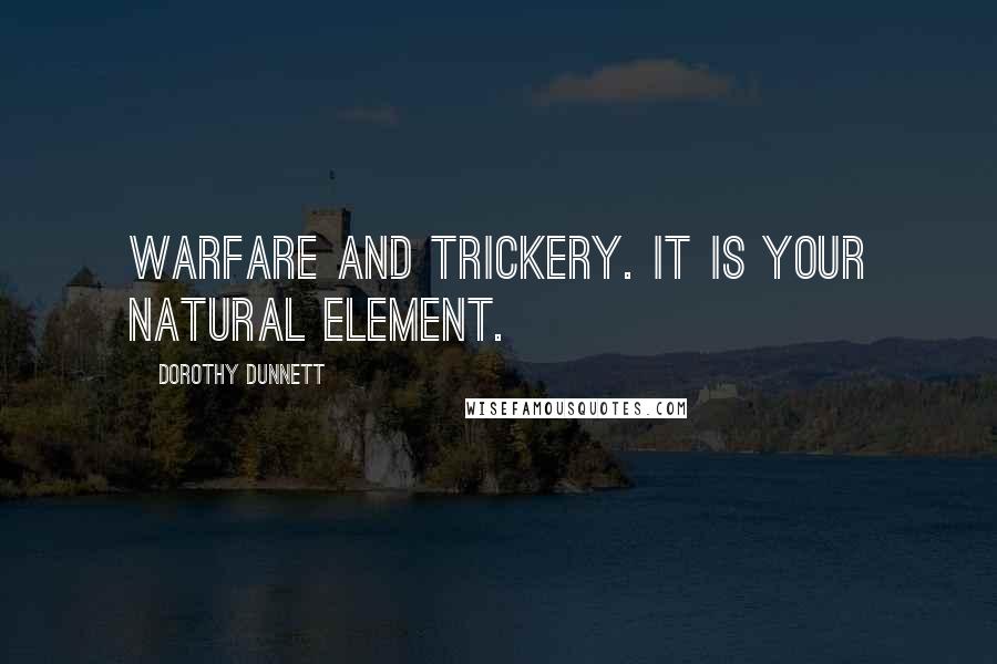 Dorothy Dunnett Quotes: Warfare and trickery. It is your natural element.