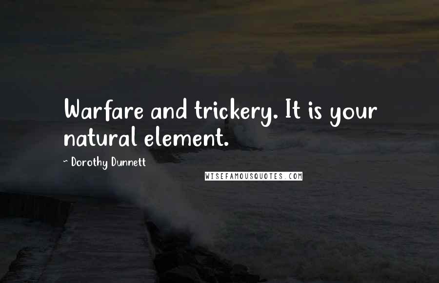 Dorothy Dunnett Quotes: Warfare and trickery. It is your natural element.