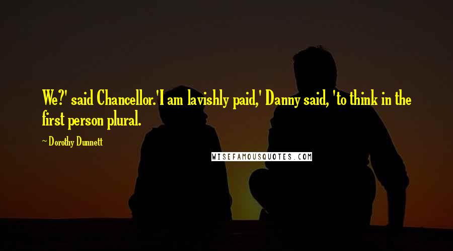 Dorothy Dunnett Quotes: We?' said Chancellor.'I am lavishly paid,' Danny said, 'to think in the first person plural.