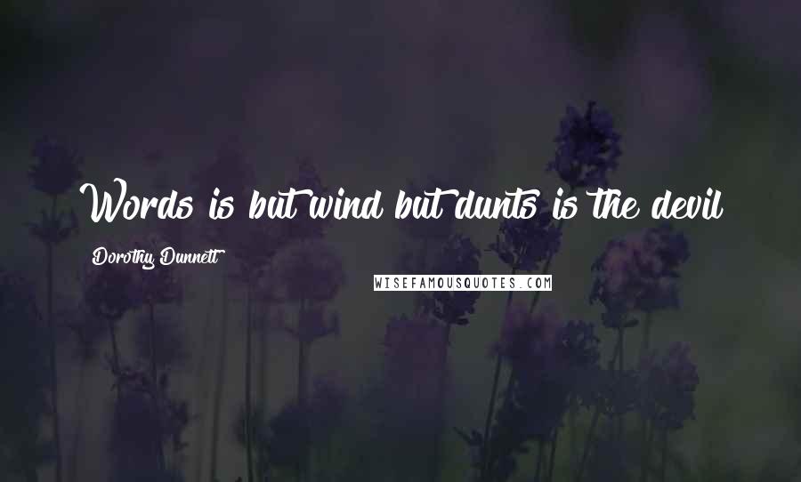 Dorothy Dunnett Quotes: Words is but wind but dunts is the devil