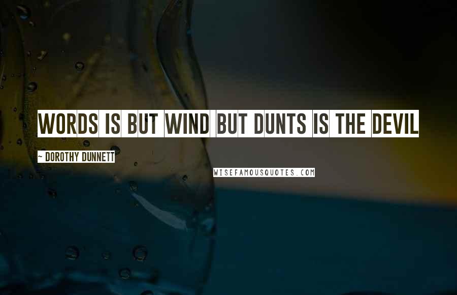 Dorothy Dunnett Quotes: Words is but wind but dunts is the devil
