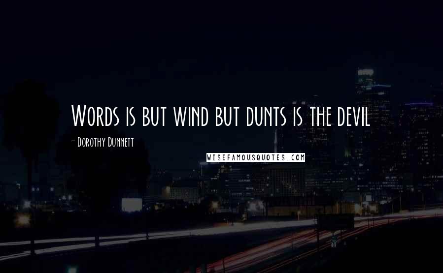 Dorothy Dunnett Quotes: Words is but wind but dunts is the devil