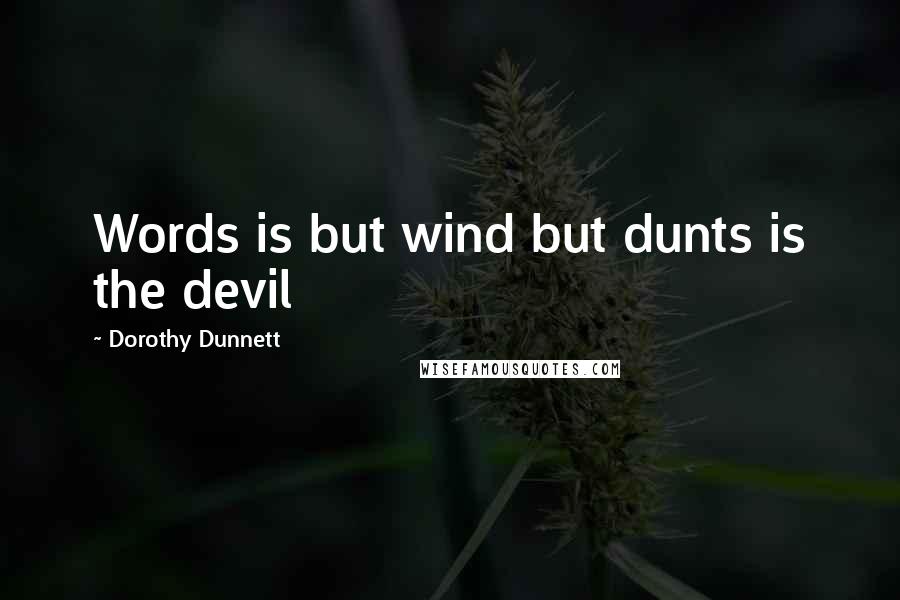 Dorothy Dunnett Quotes: Words is but wind but dunts is the devil