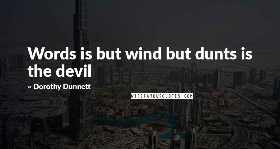 Dorothy Dunnett Quotes: Words is but wind but dunts is the devil