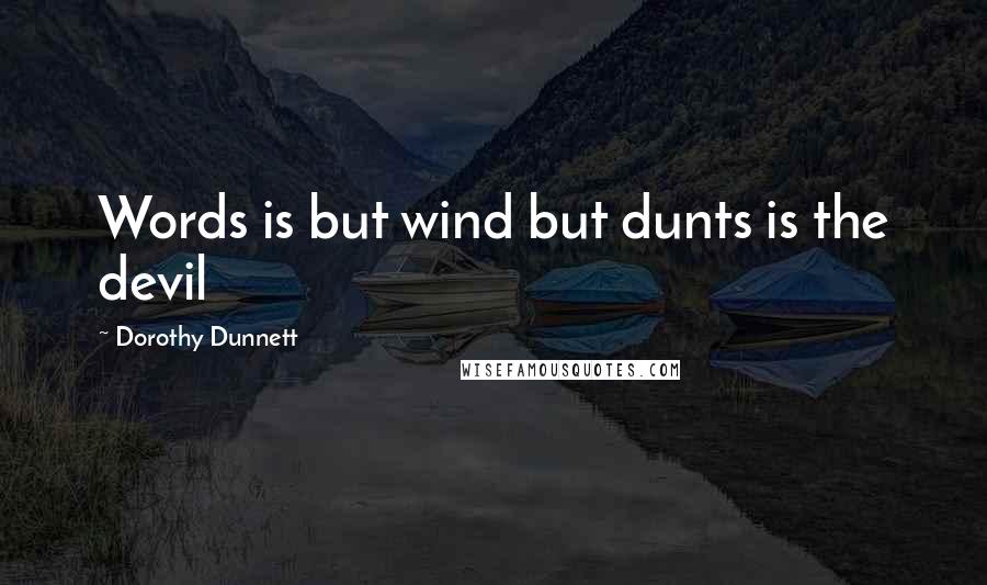 Dorothy Dunnett Quotes: Words is but wind but dunts is the devil