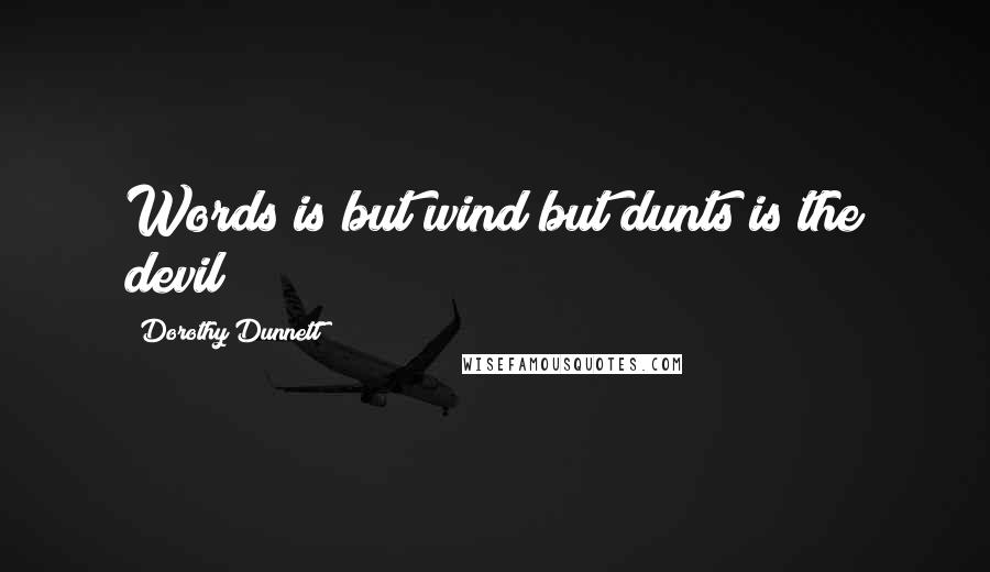 Dorothy Dunnett Quotes: Words is but wind but dunts is the devil