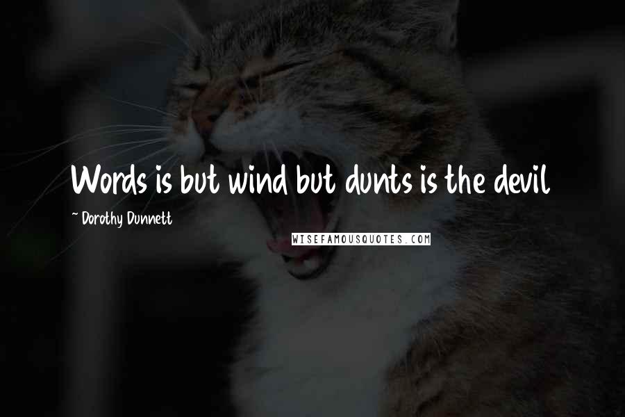 Dorothy Dunnett Quotes: Words is but wind but dunts is the devil