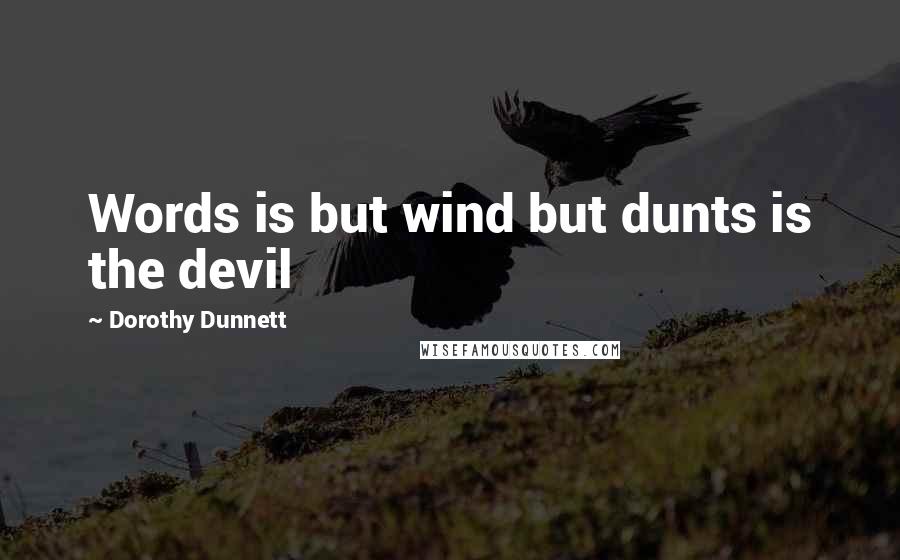 Dorothy Dunnett Quotes: Words is but wind but dunts is the devil