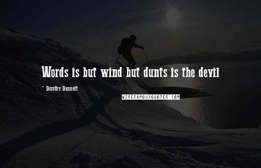 Dorothy Dunnett Quotes: Words is but wind but dunts is the devil