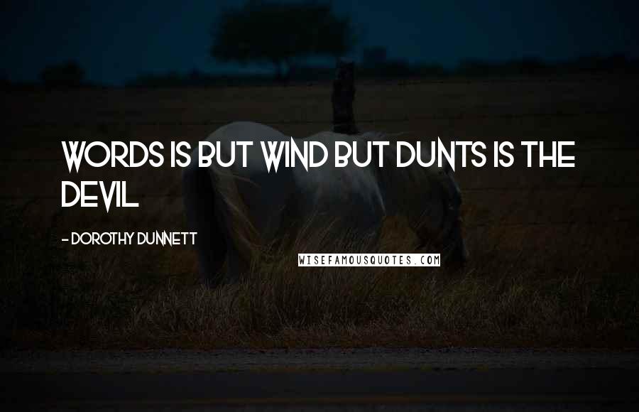 Dorothy Dunnett Quotes: Words is but wind but dunts is the devil