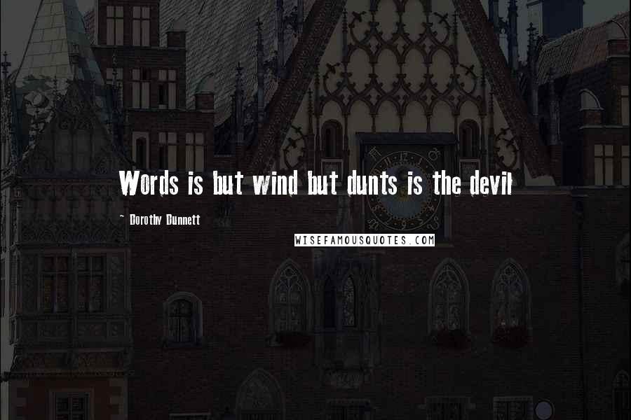 Dorothy Dunnett Quotes: Words is but wind but dunts is the devil