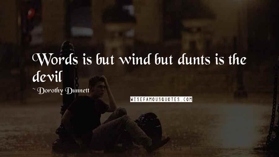 Dorothy Dunnett Quotes: Words is but wind but dunts is the devil