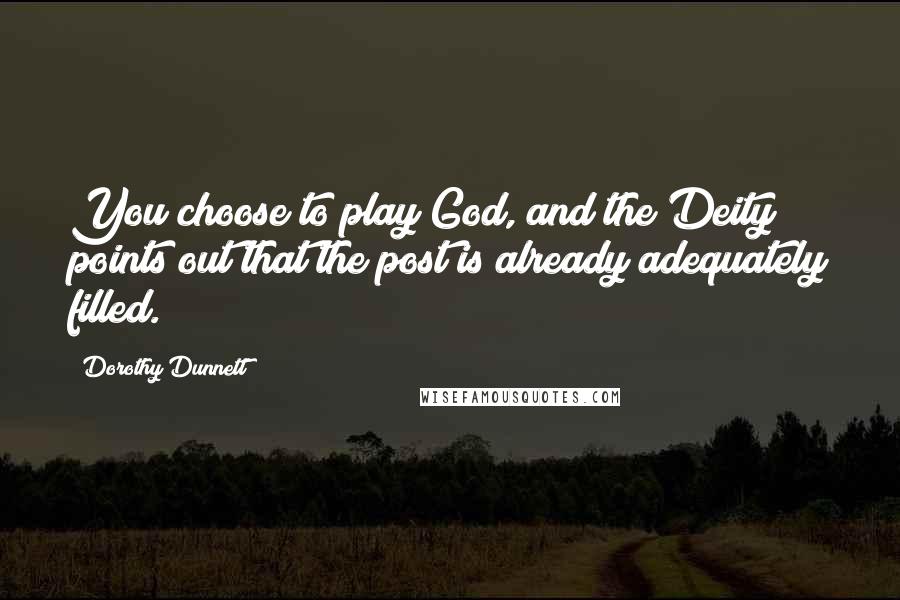 Dorothy Dunnett Quotes: You choose to play God, and the Deity points out that the post is already adequately filled.
