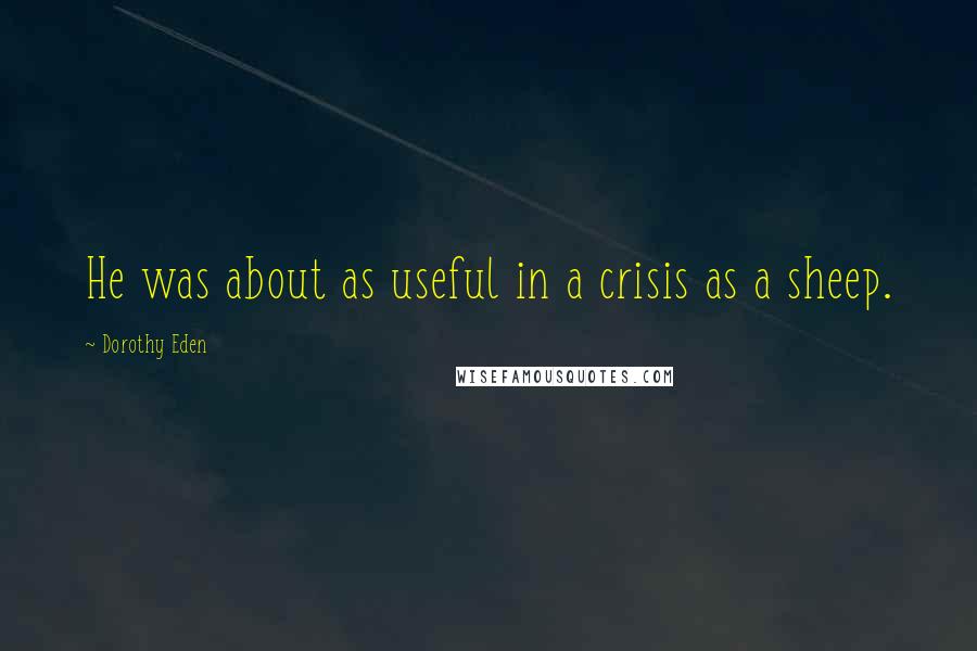 Dorothy Eden Quotes: He was about as useful in a crisis as a sheep.