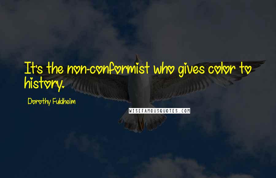 Dorothy Fuldheim Quotes: It's the non-conformist who gives color to history.