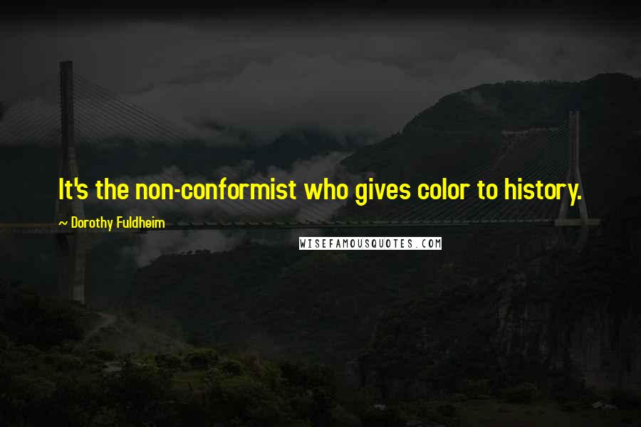 Dorothy Fuldheim Quotes: It's the non-conformist who gives color to history.