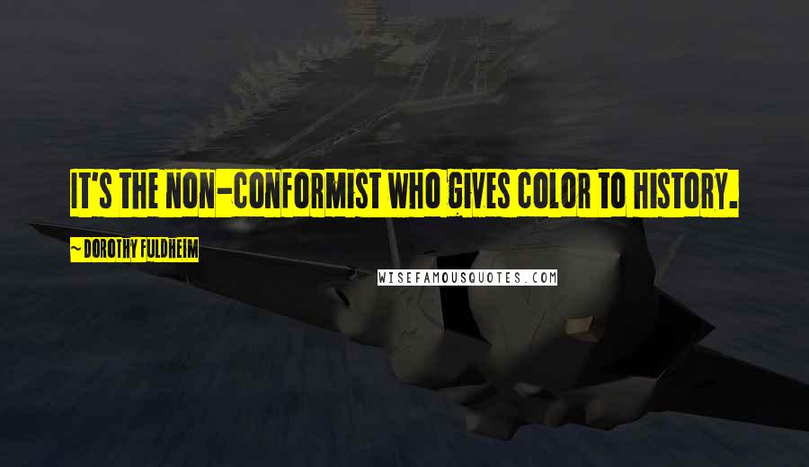 Dorothy Fuldheim Quotes: It's the non-conformist who gives color to history.