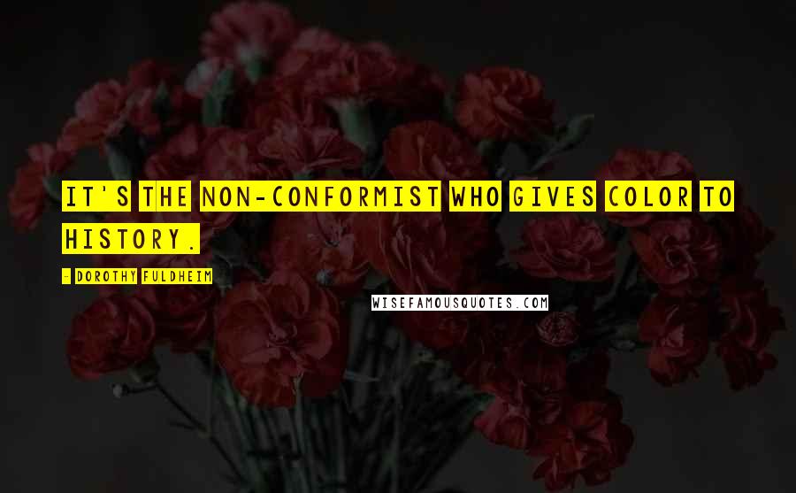 Dorothy Fuldheim Quotes: It's the non-conformist who gives color to history.