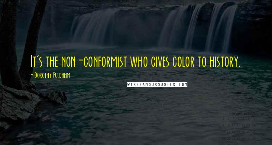 Dorothy Fuldheim Quotes: It's the non-conformist who gives color to history.