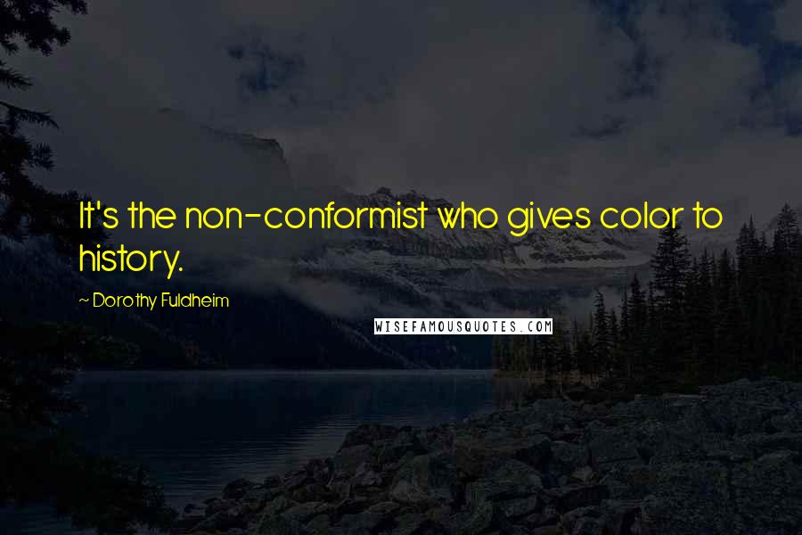 Dorothy Fuldheim Quotes: It's the non-conformist who gives color to history.