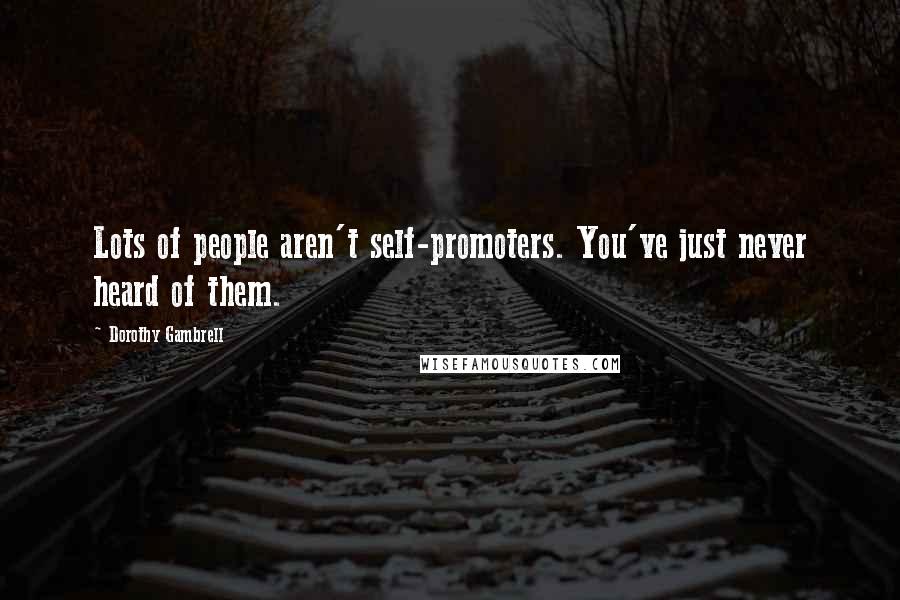 Dorothy Gambrell Quotes: Lots of people aren't self-promoters. You've just never heard of them.