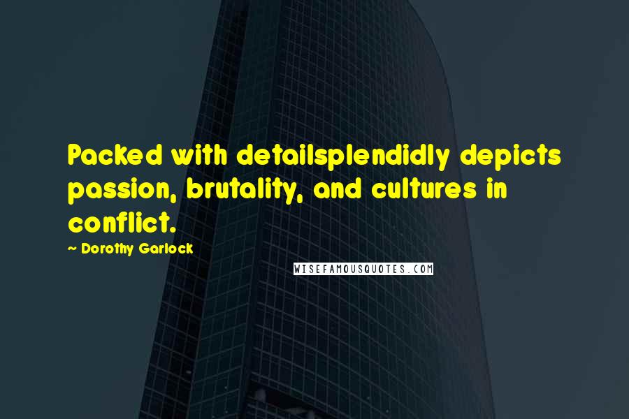 Dorothy Garlock Quotes: Packed with detailsplendidly depicts passion, brutality, and cultures in conflict.