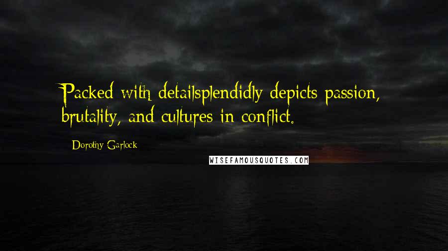 Dorothy Garlock Quotes: Packed with detailsplendidly depicts passion, brutality, and cultures in conflict.