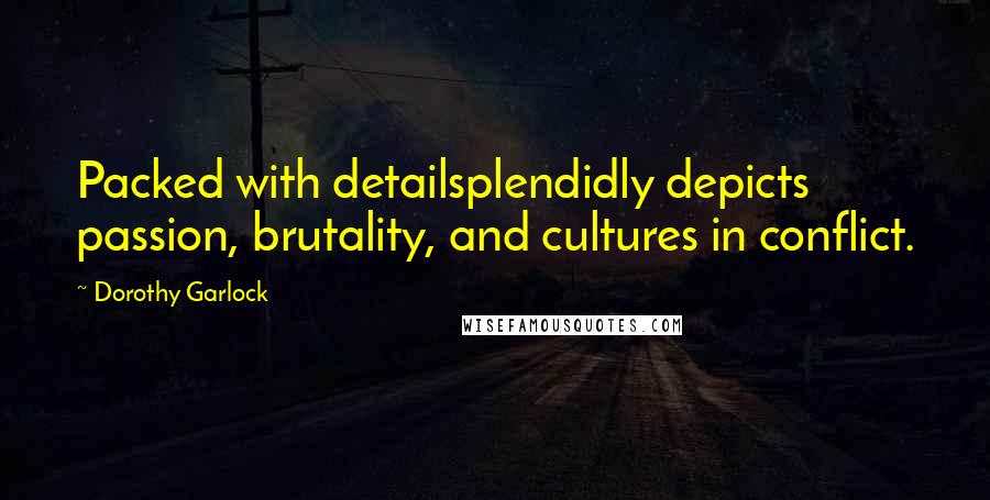 Dorothy Garlock Quotes: Packed with detailsplendidly depicts passion, brutality, and cultures in conflict.