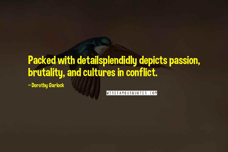 Dorothy Garlock Quotes: Packed with detailsplendidly depicts passion, brutality, and cultures in conflict.